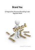 Brand You - Erfolgreiches Personal Branding in der digitalen Welt