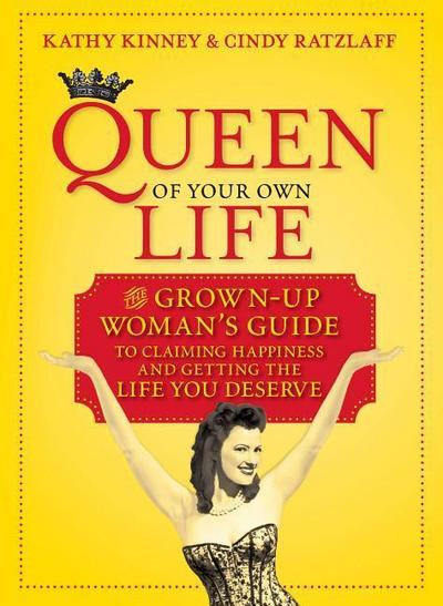 Queen of Your Own Life: The Grown-Up Woman’s Guide to Claiming Happiness and Getting the Life You Deserve