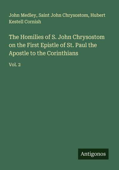 The Homilies of S. John Chrysostom on the First Epistle of St. Paul the Apostle to the Corinthians