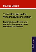 Theorietransfer in den Wirtschaftswissenschaften: Explanatorische Defizite und normative Konsequenzen der Organizational Ecology