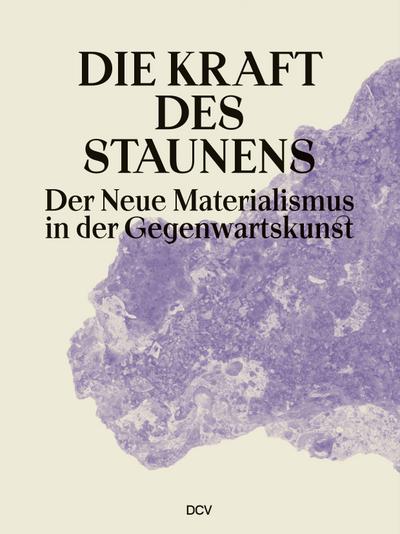 Die Kraft des Staunens - Der Neue Materialismus in der Gegenwartskunst
