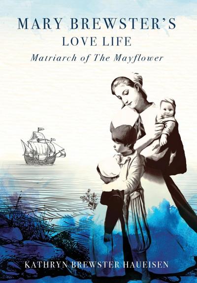 Mary Brewster’s Love Life / Matriarch of the Mayflower