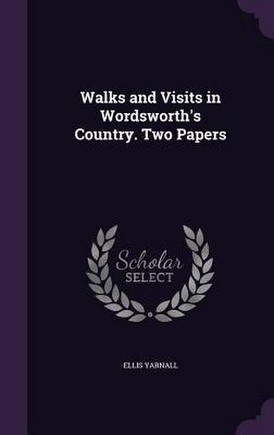 Walks and Visits in Wordsworth’s Country. Two Papers