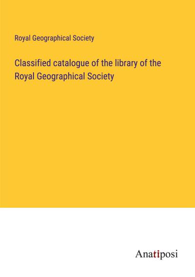 Classified catalogue of the library of the Royal Geographical Society
