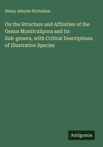 On the Structure and Affinities of the Genus Monticulipora and its Sub-genera, with Critical Descriptions of Illustrative Species