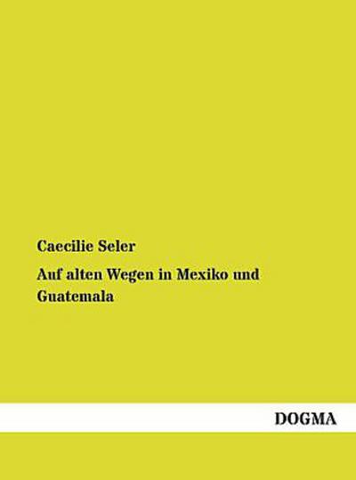 Auf alten Wegen in Mexiko und Guatemala