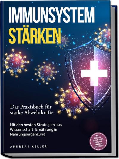 Immunsystem stärken: Das Praxisbuch für starke Abwehrkräfte - Mit den besten Strategien aus Wissenschaft, Ernährung & Nahrungsergänzung - inkl. Rezepten, 30-Tage-Plan & einfacher Immunkur für zuhause
