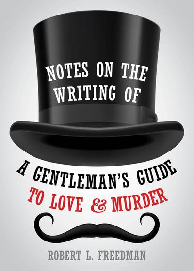 Notes on the Writing of a Gentleman’s Guide to Love and Murder