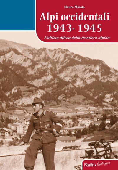Alpi occidentali 1943-1945. L’ultima difesa della frontiera alpina