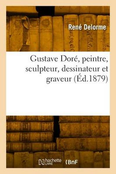 Gustave Doré, peintre, sculpteur, dessinateur et graveur