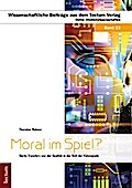 Moral im Spiel?: Werte-Transfers von der Realität in die Welt der Videospiele in die Welt der Videospiele (Wissenschaftliche Beiträge aus dem Tectum Verlag: Medienwissenschaft)