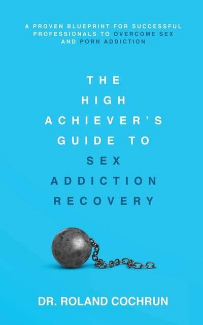 The High Achiever’s Guide to Sex Addiction Recovery