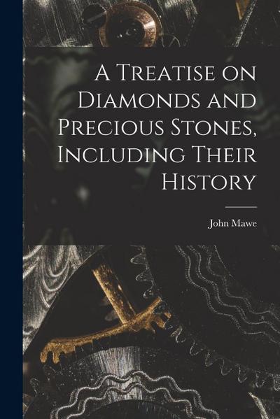 A Treatise on Diamonds and Precious Stones, Including Their History