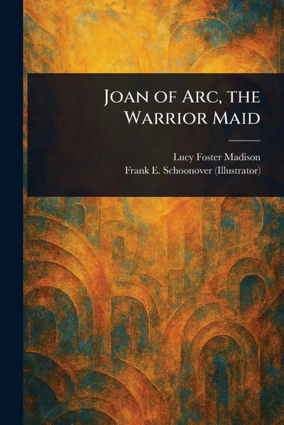 Joan of Arc, the Warrior Maid