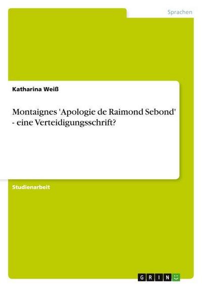Montaignes ’Apologie de Raimond Sebond’ - eine Verteidigungsschrift?