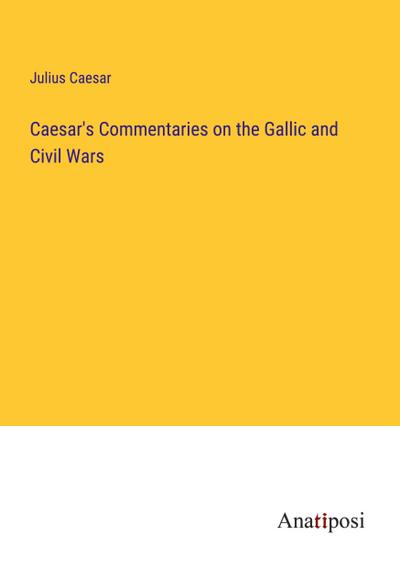 Caesar’s Commentaries on the Gallic and Civil Wars