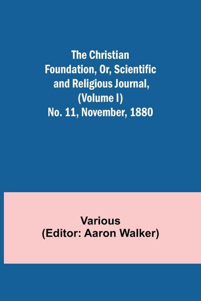 The Christian Foundation, Or, Scientific and Religious Journal, (Volume I) No. 11, November, 1880