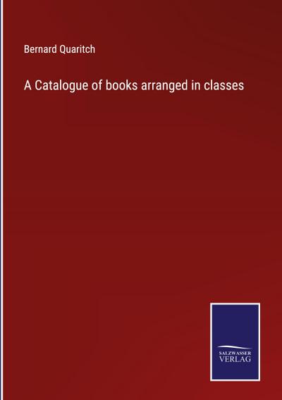 A Catalogue of books arranged in classes