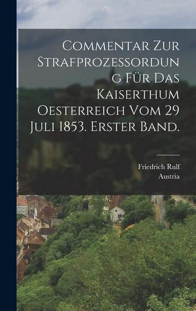 Commentar zur Strafprozessordung für das Kaiserthum Oesterreich vom 29 Juli 1853. Erster Band.