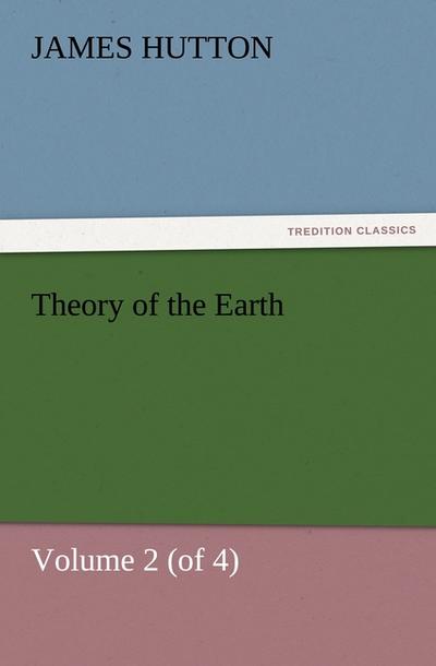Theory of the Earth, Volume 2 (of 4)