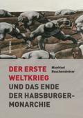 Der Erste Weltkrieg: Und Das Ende Der Habsburgermonarchie 1914-1918