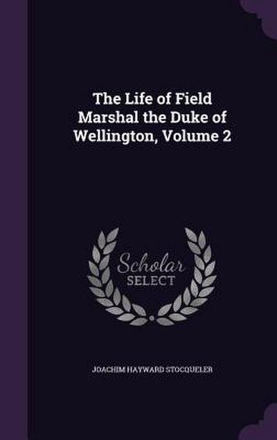 The Life of Field Marshal the Duke of Wellington, Volume 2