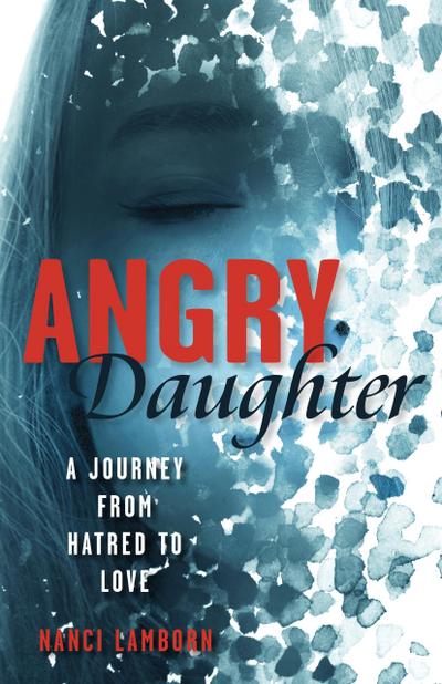 Angry Daughter: A Journey from Hatred to Love