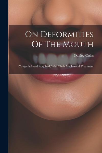 On Deformities Of The Mouth: Congenital And Acquired, With Their Mechanical Treatment