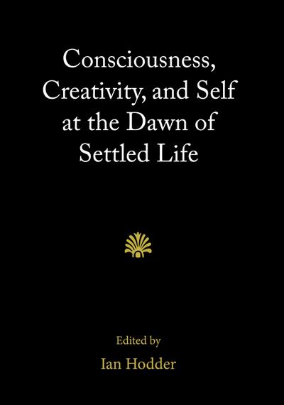 Consciousness, Creativity, and Self at the Dawn of Settled Life