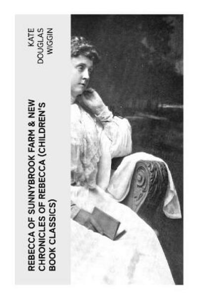 REBECCA OF SUNNYBROOK FARM & NEW CHRONICLES OF REBECCA (Children’s Book Classics)