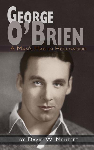 George O’Brien - A Man’s Man in Hollywood (hardback)