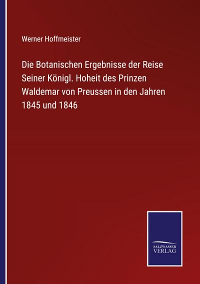Die Botanischen Ergebnisse der Reise Seiner Königl. Hoheit des Prinzen Waldemar von Preussen in den Jahren 1845 und 1846