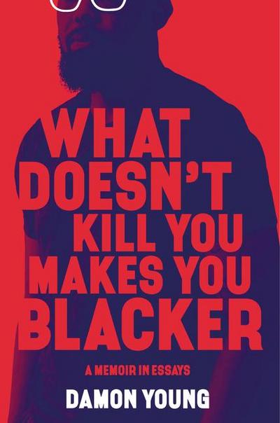 What Doesn’t Kill You Makes You Blacker