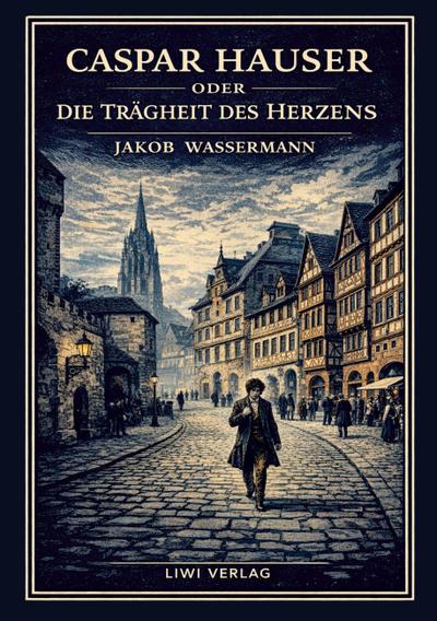 Jakob Wassermann: Caspar Hauser oder Die Trägheit des Herzens. Neuausgabe
