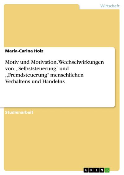 Motiv und Motivation. Wechselwirkungen von ,, Selbststeuerung’’ und ,, Fremdsteuerung’’ menschlichen Verhaltens und Handelns