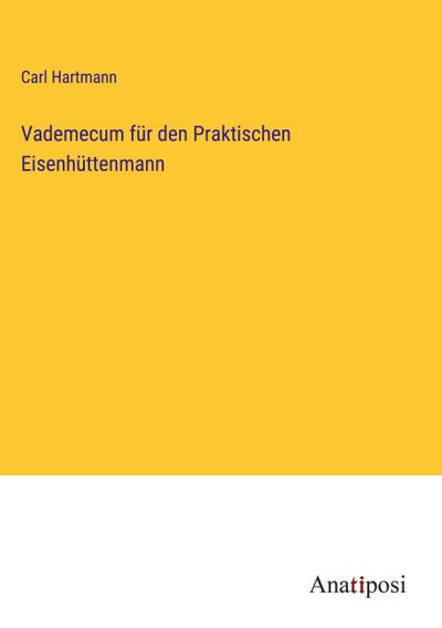 Vademecum für den Praktischen Eisenhüttenmann