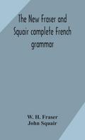 The new Fraser and Squair complete French grammar