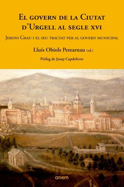 El govern de la ciutat d’Urgell al segle XVI : Jeroni Grau i el seu tractat per al govern municipal