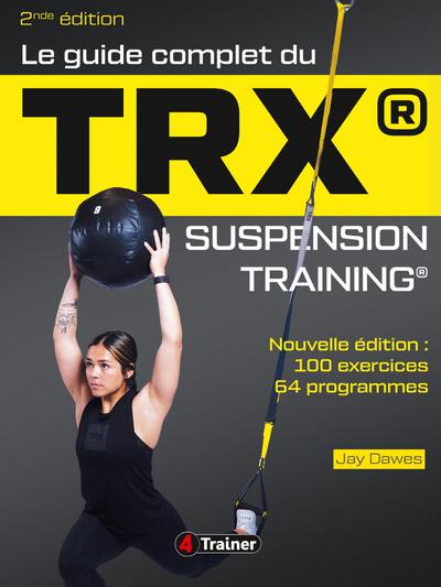 Le Guide complet du TRX suspension training - 2nde Édition