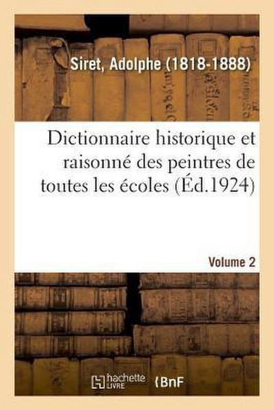 Dictionnaire Historique Et Raisonné Des Peintres de Toutes Les Écoles. Volume 2: Abrégé de l’Histoire de la Peinture. Biographie Des Peintres Par Ordr
