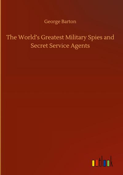 The World’s Greatest Military Spies and Secret Service Agents