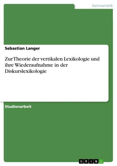 Zur Theorie der vertikalen Lexikologie und ihre Wiederaufnahme in der Diskurslexikologie - Sebastian Langer