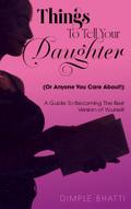 Things To Tell Your Daughter (Or Anyone You Care About!)
