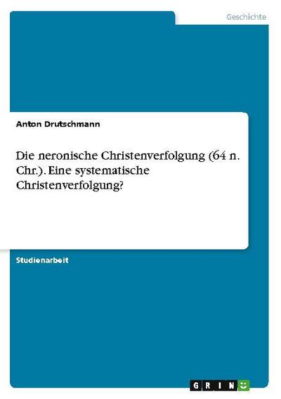Die neronische Christenverfolgung (64 n. Chr.). Eine systematische Christenverfolgung?