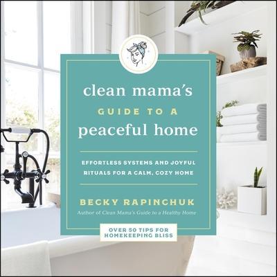 The Clean Mama’s Guide to a Peaceful Home: Effortless Systems and Joyful Rituals for a Calm, Cozy Home
