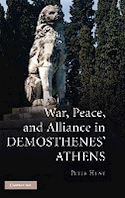 War, Peace, and Alliance in Demosthenes’ Athens