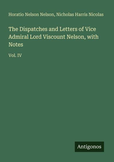 The Dispatches and Letters of Vice Admiral Lord Viscount Nelson, with Notes