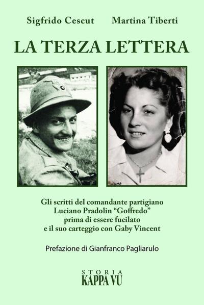 La terza lettera. Gli scritti del comandante partigiano Luciano Pradolin ’Goffredo’ prima di essere fucilato e il suo carteggio con Gaby Vincent
