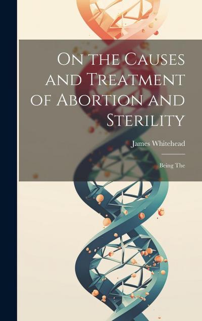 On the Causes and Treatment of Abortion and Sterility