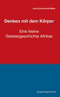 Denken mit dem Körper: Kleine Geistesgeschichte Afrikas